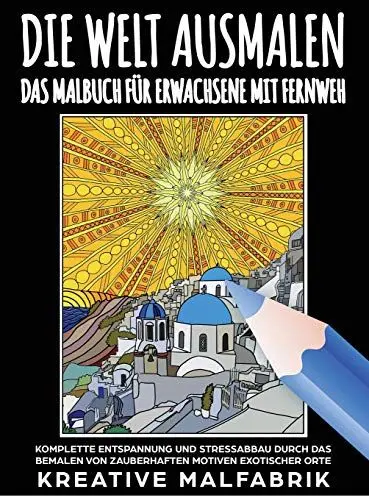 Produktbild: Die Welt ausmalen: Das Malbuch für Erwachsene mit Fernweh: Komplette Entspannung und Stressabbau durch das Bemalen von zauberhaften Motiven exotischer Orte