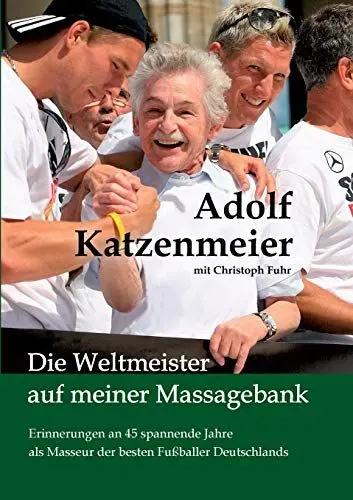 Produktbild: Die Weltmeister auf meiner Massagebank: Erinnerungen an 45 spannende Jahre als Masseur der besten Fußballer Deutschlands