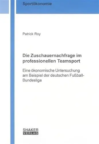 Produktbild: Die Zuschauernachfrage im professionellen Teamsport: Eine ökonomische Untersuchung am Beispiel der deutschen Fussball-Bundesliga (Sportökonomie)