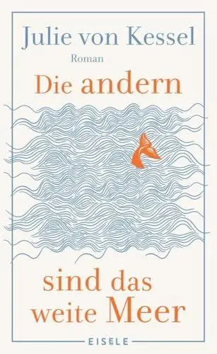 Produktbild: Die andern sind das weite Meer: Ein berührender Familienroman über Zusammenhalt voller Witz und Tiefe | »Absolut empfehlenswerte, fesselnde Lektüre!« Buchkultur