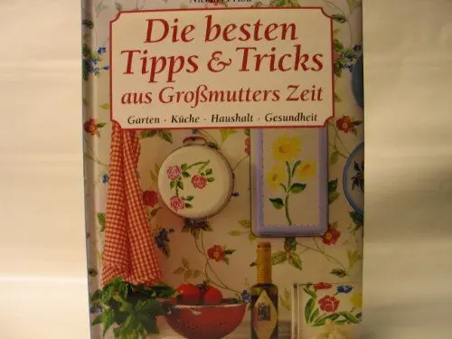 Produktbild: Die besten Tipps & Tricks aus Großmutters Zeit: Garten, Küche, Haushalt, Gesundheit