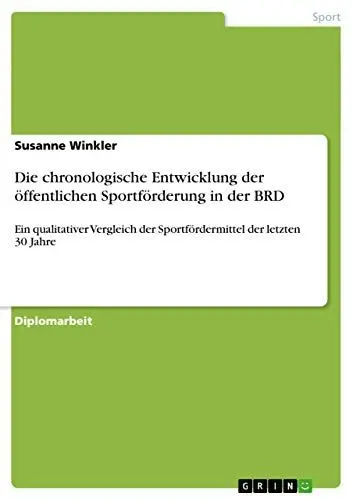 Produktbild: Die chronologische Entwicklung der öffentlichen Sportförderung in der BRD: Ein qualitativer Vergleich der Sportfördermittel der letzten 30 Jahre