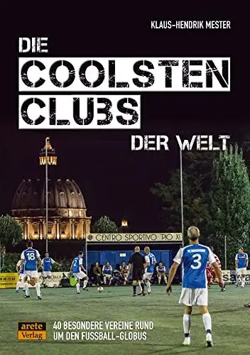Produktbild: Die coolsten Clubs der Welt: 40 besondere Vereine rund um den Fußball-Globus