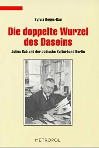 Produktbild: Die doppelte Wurzel des Daseins: Julius Bab und der Jüdische Kulturbund (Dokumente, Texte, Materialien)