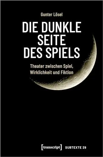 Produktbild: Die dunkle Seite des Spiels: Theater zwischen Spiel, Wirklichkeit und Fiktion