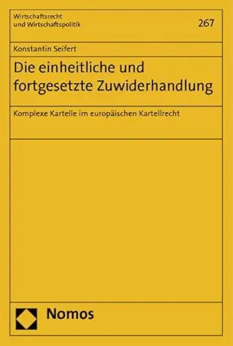 Produktbild: Die einheitliche und fortgesetzte Zuwiderhandlung: Komplexe Kartelle im europäischen Kartellrecht (Wirtschaftsrecht und Wirtschaftspolitik, Band 267)