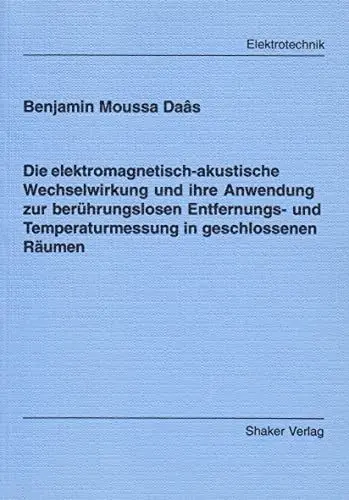 Produktbild: Die elektromagnetisch-akustische Wechselwirkung und ihre Anwendung zur berührungslosen Entfernungs- und Temperaturmessung in geschlossenen Räumen