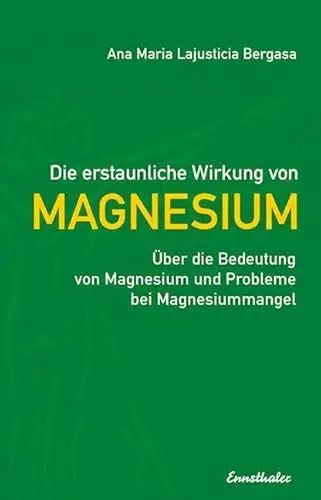 Produktbild: Die erstaunliche Wirkung von Magnesium: Über die Bedeutung von Magnesium und Probleme bei Magnesiummangel