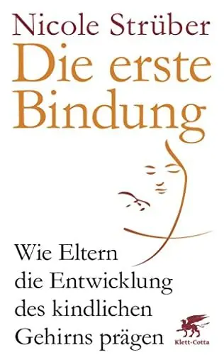 Produktbild: Die erste Bindung: Wie Eltern die Entwicklung des kindlichen Gehirns prägen