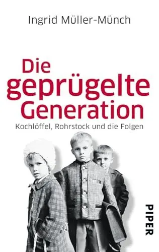 Produktbild: Die geprügelte Generation: Kochlöffel, Rohrstock und die Folgen | Ein eindringlicher Bericht aus den Kinderzimmern der Fünfziger- und Sechzigerjahre