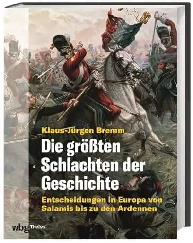 Produktbild: Die größten Schlachten der Geschichte: Entscheidungen in Europa von Salamis bis zu den Ardennen