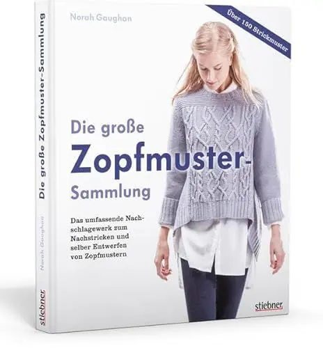 Produktbild: Die große Zopfmuster-Sammlung: Das umfassende Nachschlagewerk zum Nachstricken und selber Entwerfen von Zopfmustern