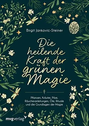 Produktbild: Die heilende Kraft der grünen Magie: Pflanzen, Kräuter, Pilze, Räucheranleitungen, Öle, Rituale und die Grundlagen der Magie