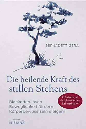 Produktbild: Die heilende Kraft des stillen Stehens: Blockaden lösen, Beweglichkeit fördern, Körperbewusstsein steigern - In Balance mit der chinesischen Stehmeditation