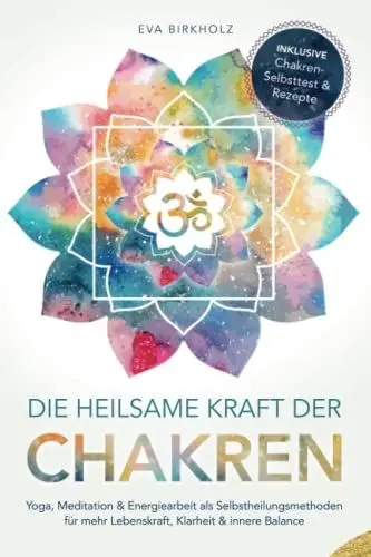 Produktbild: Die heilsame Kraft der Chakren: Yoga, Meditation & Energiearbeit als Selbstheilungsmethoden für mehr Lebenskraft, Klarheit & innere Balance - Inkl. Chakren-Selbsttest & Rezepte