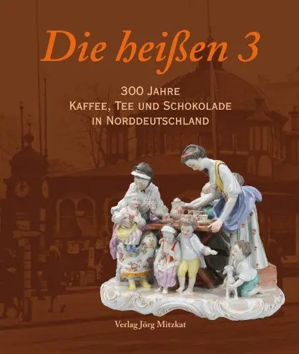Produktbild: Die heißen 3: 300 Jahre Kaffee, Tee und Schokolade in Norddeutschland
