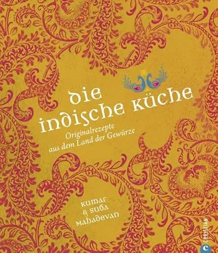 Produktbild: Die indische Küche: Kochbuch mit traditionellen und modernen indische Originalrezepten aus dem Land der Gewürze mit Glossar typisch indischer ... Originalrezepte aus dem Land der Gewürze