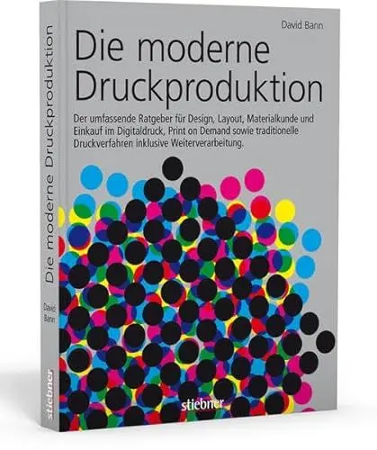 Produktbild: Die moderne Druckproduktion: Der umfassende Ratgeber für Design, Layout, Materialkunde und Einkauf im Digitaldruck, Print on Demand, sowie traditionelle Druckverfahren inklusive Weiterverarbeitung