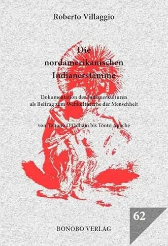 Produktbild: Die nordamerikanischen Indianerstämme: Dokumentation der Indianerkulturen als Beitrag zum Weltkulturerbe der Menschheit Von Tohono O'Odham bis Tonto Apache