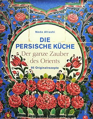 Produktbild: Die persische Küche - ein persisches Kochbuch mit Rezepten aus dem Orient und dem Iran. Kochen mit frischen Zutaten nach alter Tradition.: Der ganze Zauber des Orient