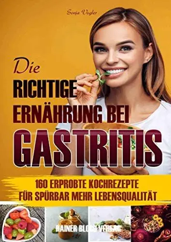 Produktbild: Die richtige Ernährung bei Gastritis: 160 leckere Kochrezepte für spürbar mehr Lebensqualität bei Gastritis