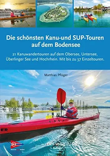 Produktbild: Die schönsten Kanu- und SUP-Touren auf dem Bodensee: 21 Kanuwandertouren auf dem Obersee, Untersee, Überlinger See und Hochrhein (Top Kanu-Touren)