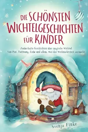 Produktbild: Die schönsten Wichtelgeschichten für Kinder: Zauberhafte Geschichten über magische Wichtel – Von Mut, Hoffnung, Liebe und allem, was das Weihnachtsfest ausmacht