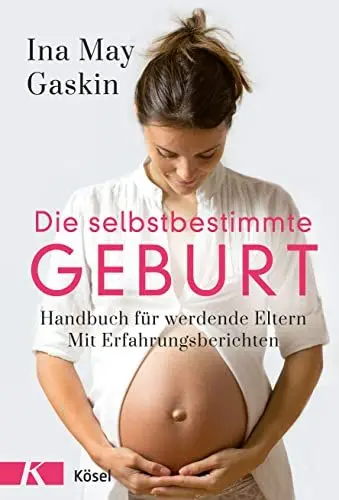 Produktbild: Die selbstbestimmte Geburt: Handbuch für werdende Eltern. Mit Erfahrungsberichten - Der Longseller komplett überarbeitet und aktualisiert