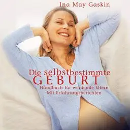 Produktbild: Die selbstbestimmte Geburt: Handbuch für werdende Eltern - mit Erfahrungsberichten