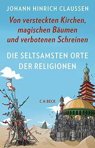 Produktbild: Die seltsamsten Orte der Religionen: Von versteckten Kirchen, magischen Bäumen und verbotenen Schreinen