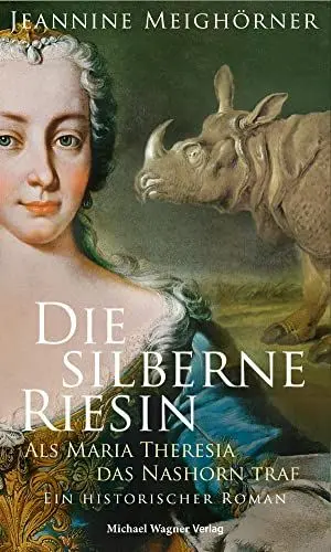 Produktbild: Die silberne Riesin: Als Maria Theresia das Nashorn traf. Ein historischer Roman