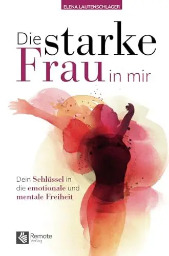 Produktbild: Die starke Frau in mir: Dein Schlüssel in die emotionale und mentale Freiheit | Das Selbstliebe Buch für Frauen