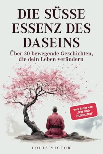 Produktbild: Die süße Essenz des Daseins: Über 30 bewegende Geschichten, die dein Leben verändern