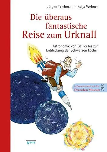 Produktbild: Die überaus fantastische Reise zum Urknall - Astronomie von Galilei bis zur Entdeckung der Schwarzen Löcher: Astronomie von Galilei bis zur Entdeckung ... Löcher. In Zus.-Arb. mit dem Deutschen Museum