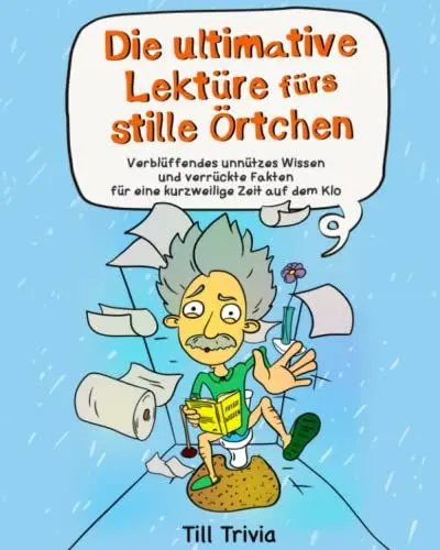 Produktbild: Die ultimative Lektüre fürs stille Örtchen - Verblüffendes unnützes Wissen und verrückte Fakten für eine kurzweilige Zeit auf dem Klo (Lustiges Geschenk)