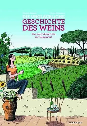Produktbild: Die unglaubliche Geschichte des Weins: Von der Frühzeit bis zur Gegenwart: Von der Frühzeit bis heute, 10.000 Jahre Abenteuer