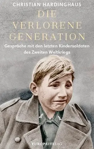 Produktbild: Die verlorene Generation: Gespräche mit den letzten Kindersoldaten des Zweiten Weltkriegs