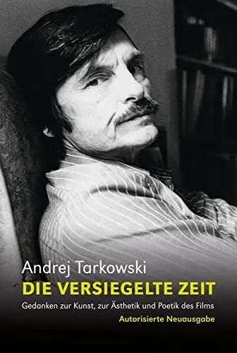 Produktbild: Die versiegelte Zeit: Gedanken zur Kunst, zur Ästhetik und Poetik des Films. Ausgabe letzter Hand