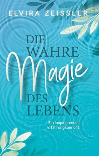 Produktbild: Die wahre Magie des Lebens: Wie du mehr Leichtigkeit, Erfolg und Gesundheit in dein Leben bringst