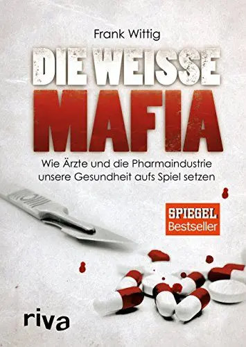 Produktbild: Die weiße Mafia: Wie Ärzte und die Pharmaindustrie unsere Gesundheit aufs Spiel setzen