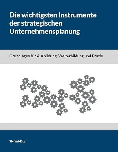 Produktbild: Die wichtigsten Instrumente der strategischen Unternehmensplanung: Grundlagen für Ausbildung, Weiterbildung und Praxis