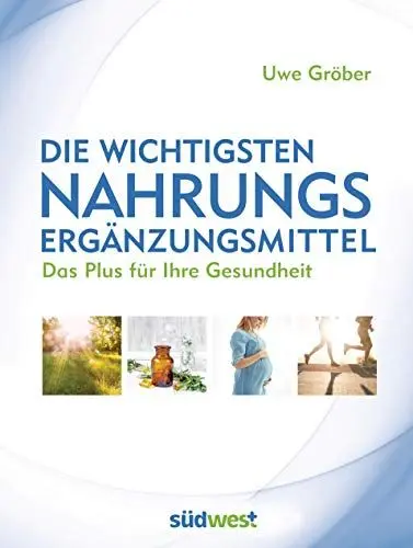 Produktbild: Die wichtigsten Nahrungsergänzungsmittel: Das Plus für Ihre Gesundheit. Alles Wissenswerte zu Einnahme, Dosierung sowie den Risiken und Nebenwirkungen