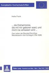Produktbild: ...die Disharmonie, die mit mir geboren ward, und mich nie verlassen wird...: Das Leben der Brendel/Dorothea Mendelssohn-Veit-Schlegel (1764-1839) ... Langue et littérature allemandes, Band 1040)