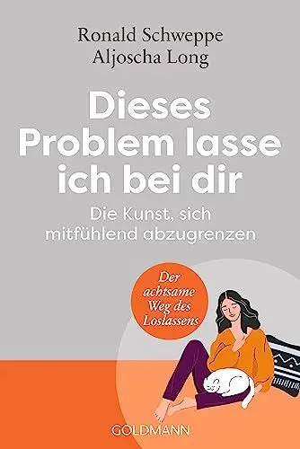 Produktbild: Dieses Problem lasse ich bei dir: Die Kunst, sich mitfühlend abzugrenzen - Der achtsame Weg des Loslassens