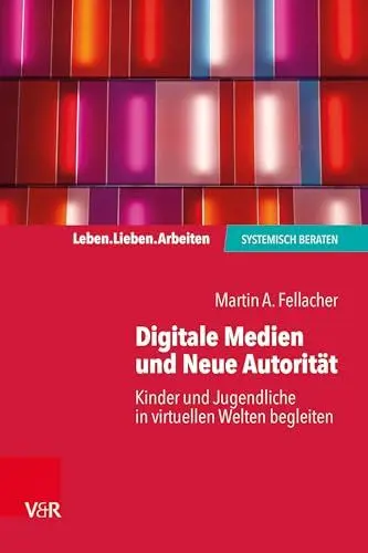 Produktbild: Digitale Medien und Neue Autorität: Kinder und Jugendliche in virtuellen Welten begleiten (Leben. Lieben. Arbeiten: systemisch beraten)