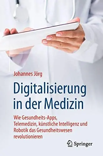 Produktbild: Digitalisierung in der Medizin: Wie Gesundheits-Apps, Telemedizin, künstliche Intelligenz und Robotik das Gesundheitswesen revolutionieren