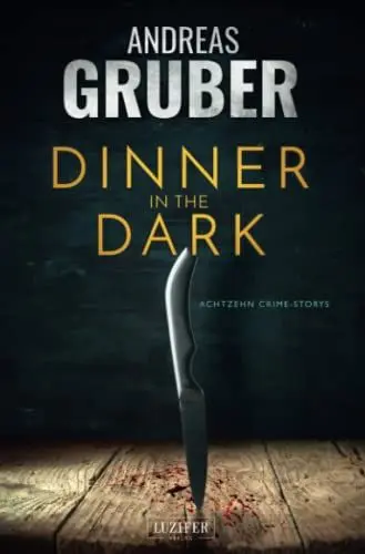Produktbild: DINNER IN THE DARK: 18 Crime Storys, von Krimi-Satire bis Psycho-Thriller (Andreas Gruber Erzählbände, Band 7)