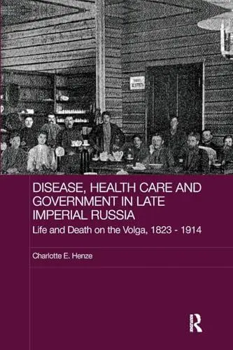 Produktbild: Disease, Health Care and Government in Late Imperial Russia: Life and Death on the Volga, 1823-1914 (Basees / Routledge Series on Russian and East European Studies)