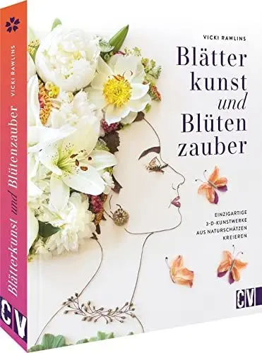 Produktbild: DIY Buch – Blätterkunst und Blütenzauber: Einzigartige 3D-Kunstwerke aus Naturschätzen kreieren. Basteln mit Naturmaterialien. Blumen, Blüten, Blätter und Co. sammeln, trocknen, pressen
