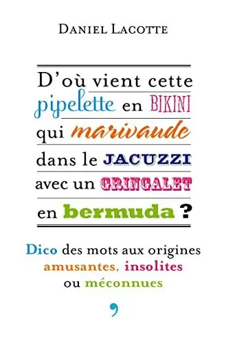 Produktbild: D’où vient cette pipelette en bikini qui marivaude dans le jacuzzi avec un gringalet en bermuda ?: Dico des mots aux origines amusantes, insolites ou méconnues